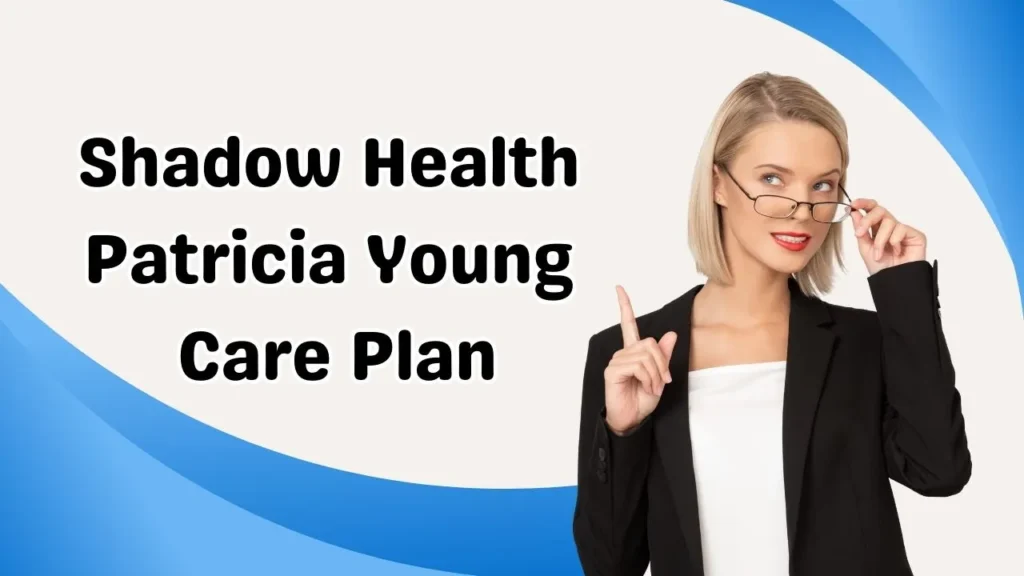 Shadow Health Patricia Young Care Plan